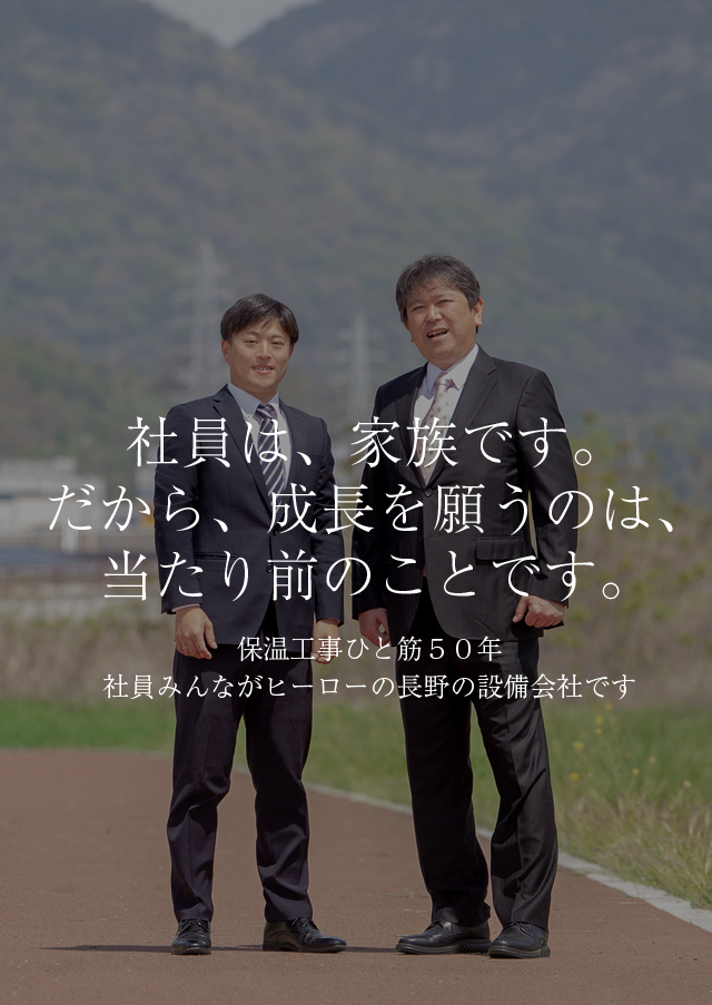 社員は、家族です。だから、成長を願うのは、当たり前のことです。保温工事ひと筋５０年社員みんながヒーローの長野の設備会社です